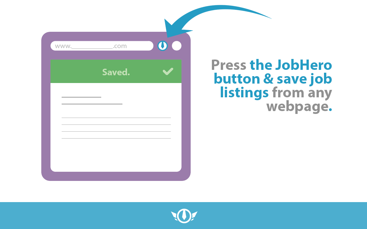 Press the JobHero button & save job listings for any webpage.